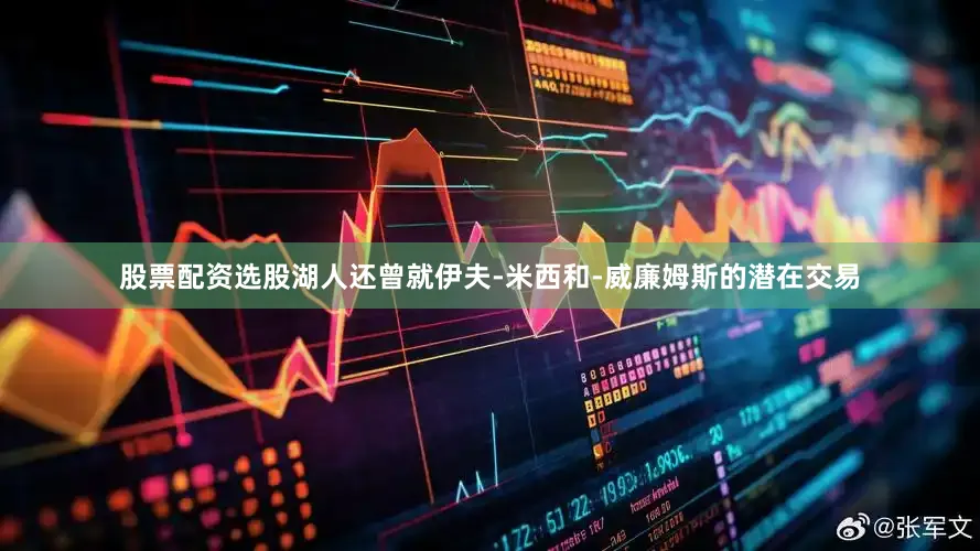股票配资选股湖人还曾就伊夫-米西和-威廉姆斯的潜在交易