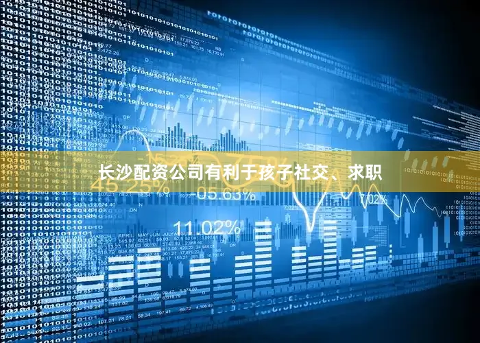 长沙配资公司有利于孩子社交、求职