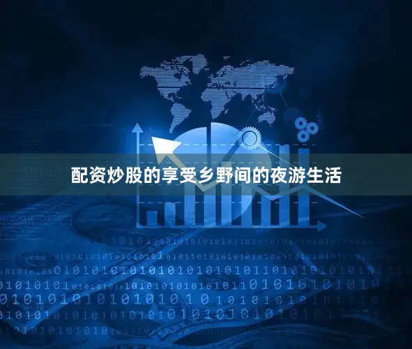 配资炒股的享受乡野间的夜游生活
