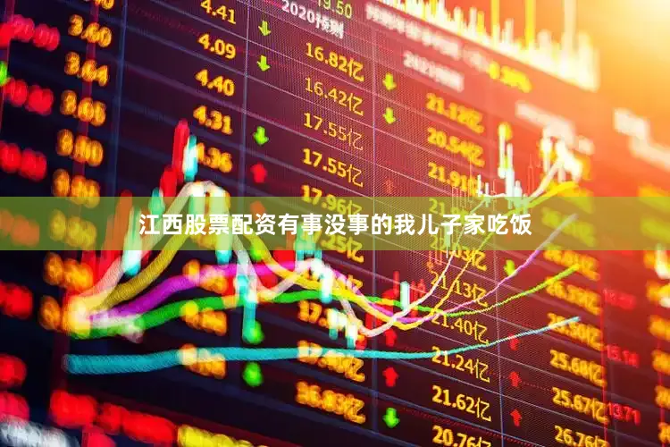 江西股票配资有事没事的我儿子家吃饭