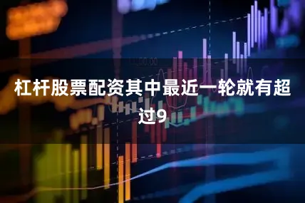 杠杆股票配资其中最近一轮就有超过9