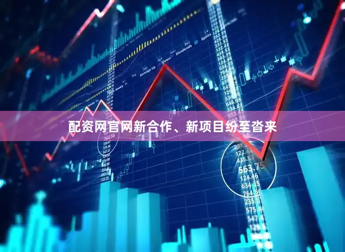 配资网官网新合作、新项目纷至沓来