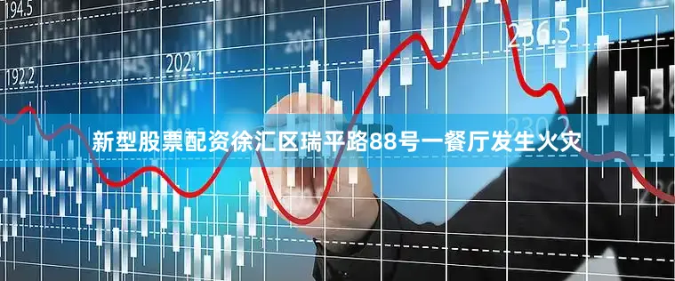 新型股票配资徐汇区瑞平路88号一餐厅发生火灾